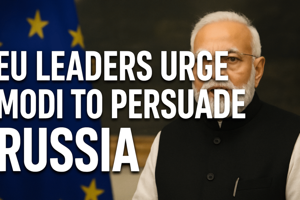 EU leaders urge Modi to persuade Russia